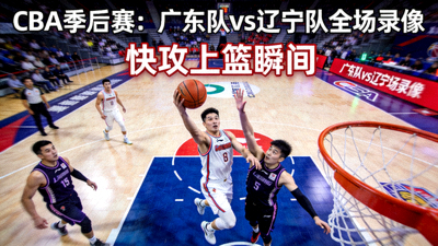 CBA季后赛广东队对辽宁队全场录像封面，球场上快攻上篮画面